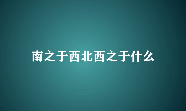 南之于西北西之于什么
