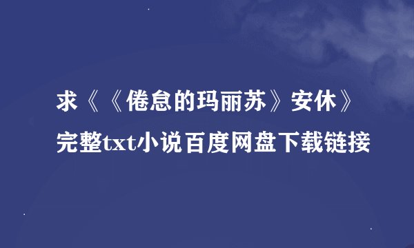 求《《倦怠的玛丽苏》安休》完整txt小说百度网盘下载链接