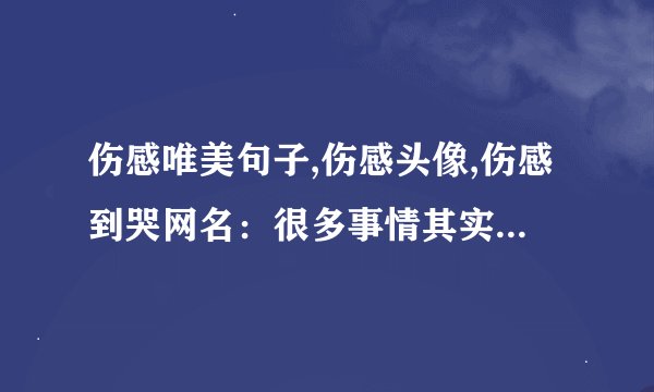 伤感唯美句子,伤感头像,伤感到哭网名：很多事情其实在你决定不再在乎的时