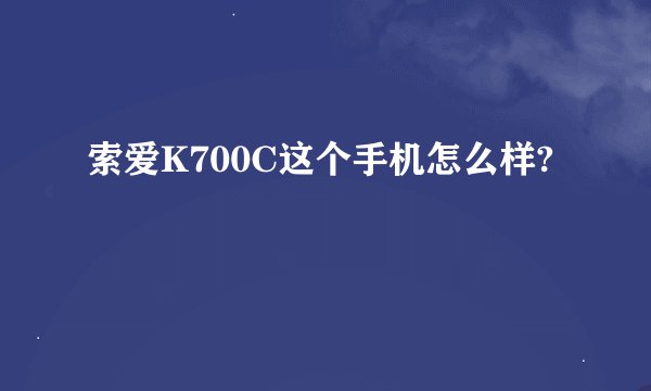 索爱K700C这个手机怎么样?