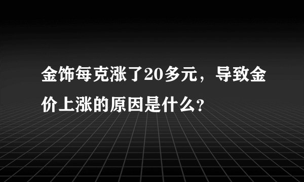 金饰每克涨了20多元，导致金价上涨的原因是什么？