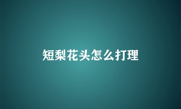 短梨花头怎么打理