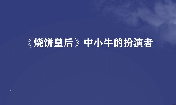 《烧饼皇后》中小牛的扮演者