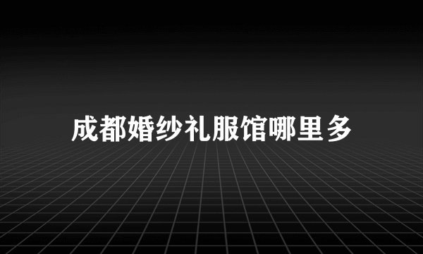 成都婚纱礼服馆哪里多