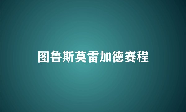 图鲁斯莫雷加德赛程