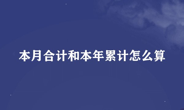 本月合计和本年累计怎么算
