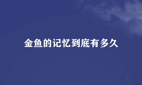 金鱼的记忆到底有多久