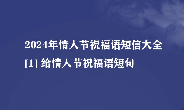 2024年情人节祝福语短信大全[1] 给情人节祝福语短句