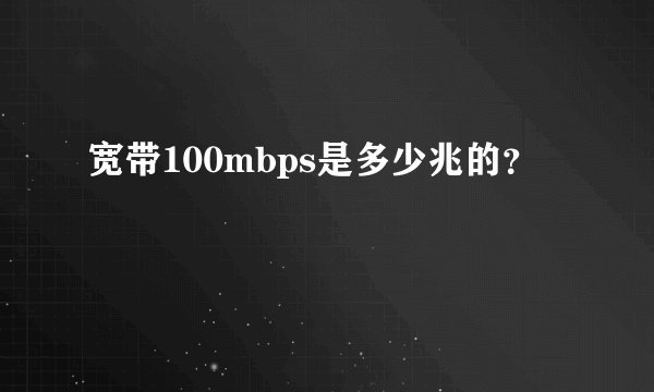宽带100mbps是多少兆的？