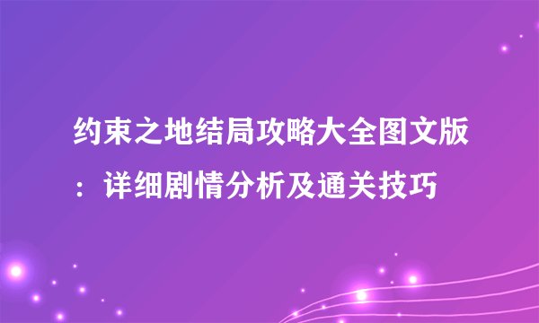 约束之地结局攻略大全图文版：详细剧情分析及通关技巧