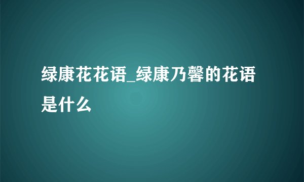 绿康花花语_绿康乃馨的花语是什么