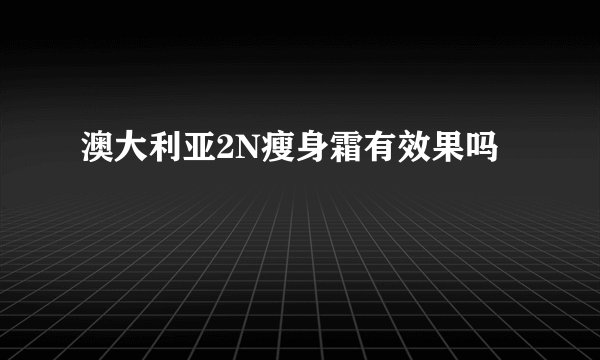 澳大利亚2N瘦身霜有效果吗
