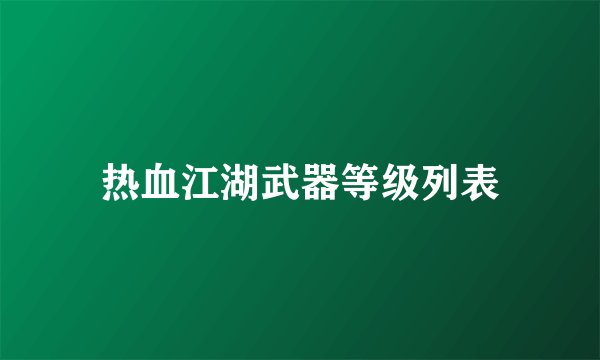 热血江湖武器等级列表