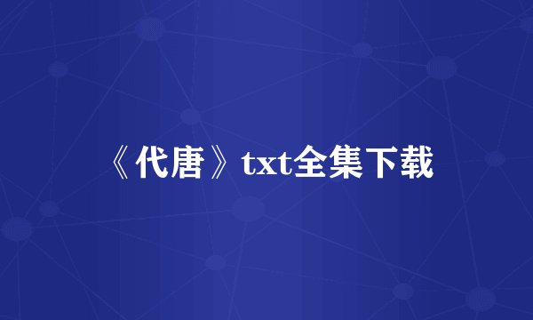 《代唐》txt全集下载