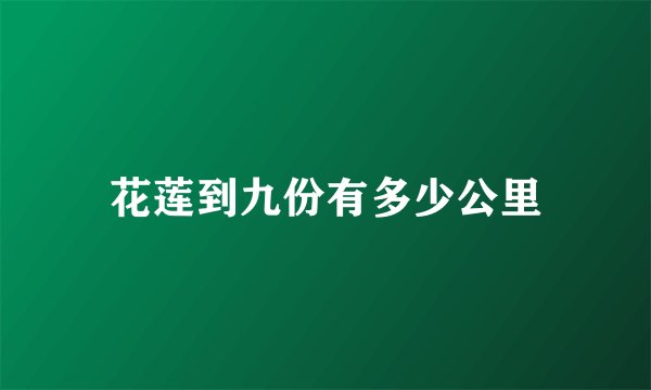 花莲到九份有多少公里