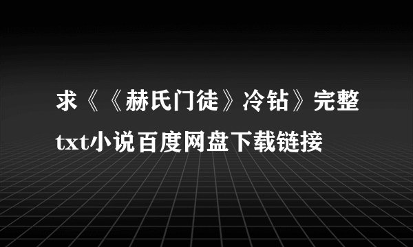 求《《赫氏门徒》冷钻》完整txt小说百度网盘下载链接