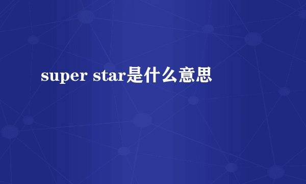 super star是什么意思