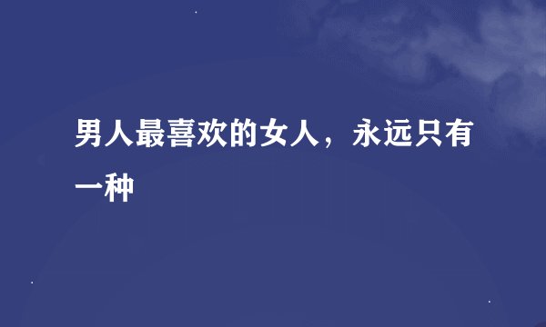 男人最喜欢的女人，永远只有一种