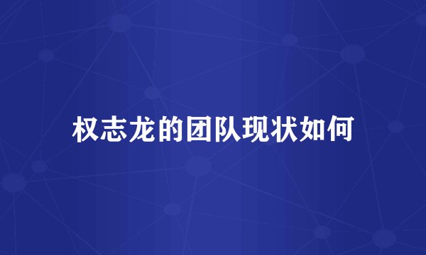 权志龙的团队现状如何