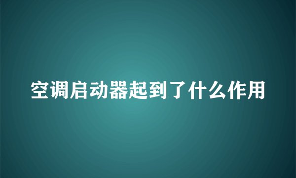 空调启动器起到了什么作用