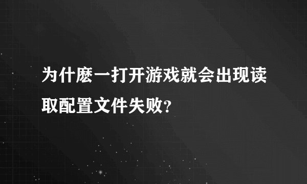 为什麽一打开游戏就会出现读取配置文件失败？