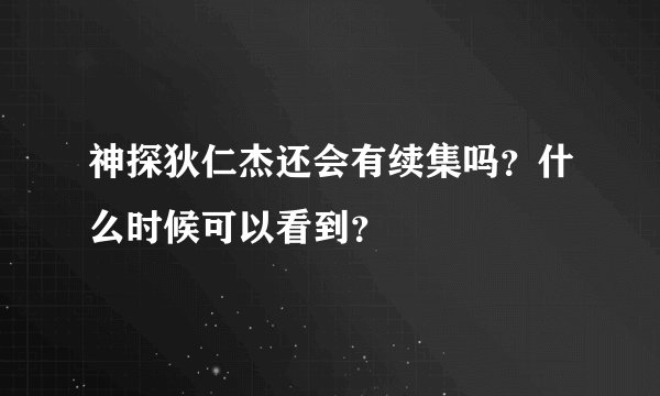 神探狄仁杰还会有续集吗？什么时候可以看到？