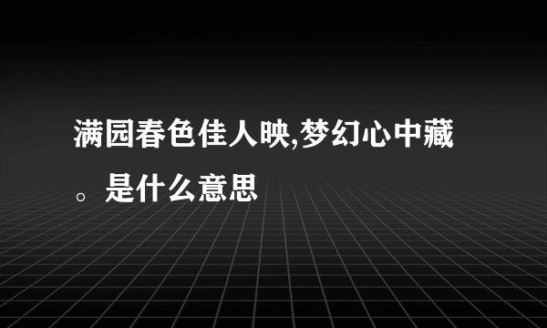 满园春色佳人映,梦幻心中藏。是什么意思