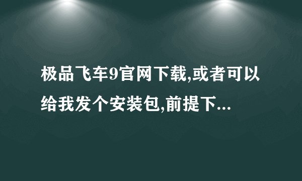 极品飞车9官网下载,或者可以给我发个安装包,前提下要是中文版的.