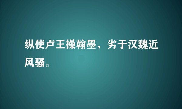 纵使卢王操翰墨，劣于汉魏近风骚。