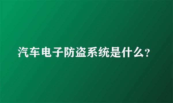 汽车电子防盗系统是什么?