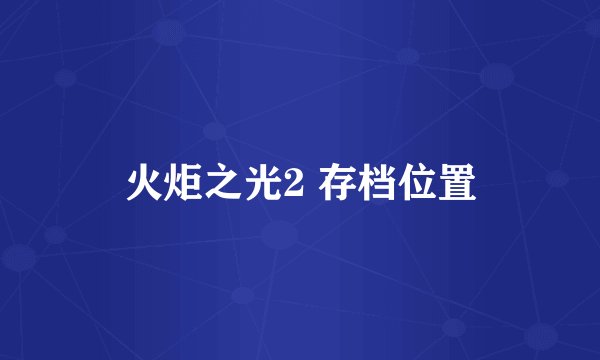 火炬之光2 存档位置