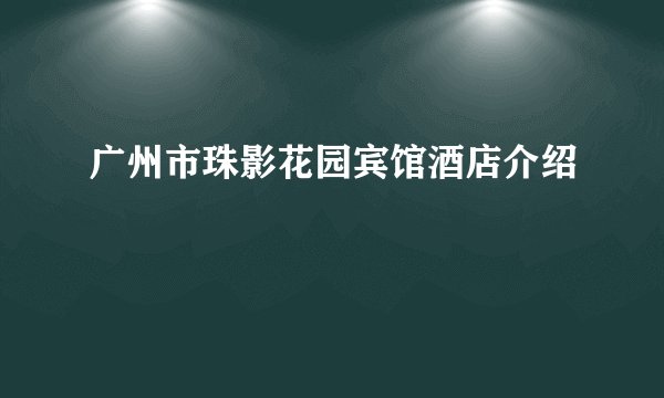 广州市珠影花园宾馆酒店介绍