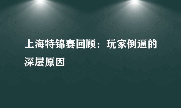 上海特锦赛回顾：玩家倒逼的深层原因