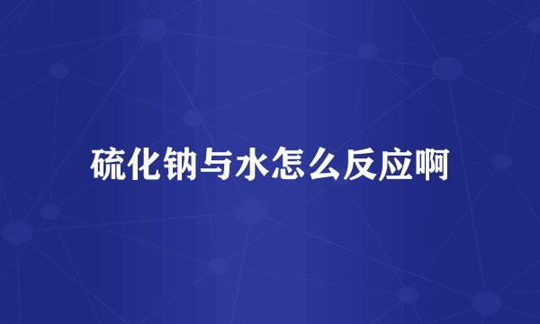 硫化钠与水怎么反应啊