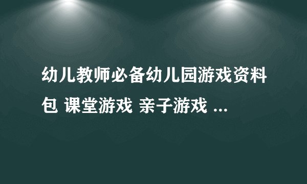 幼儿教师必备幼儿园游戏资料包 课堂游戏 亲子游戏 手指游戏 户外游戏