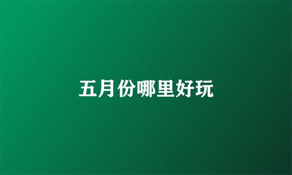 五月份哪里好玩