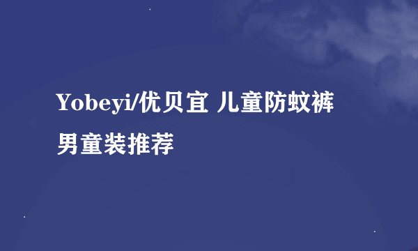 Yobeyi/优贝宜 儿童防蚊裤 男童装推荐