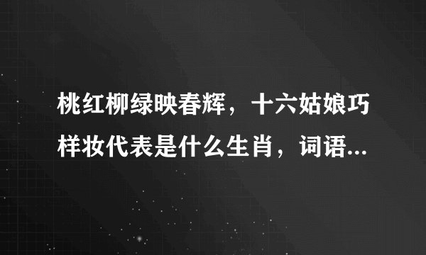 桃红柳绿映春辉，十六姑娘巧样妆代表是什么生肖，词语揭秘落实
