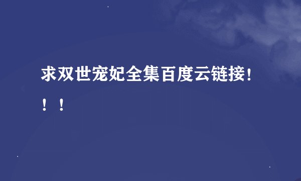 求双世宠妃全集百度云链接！！！