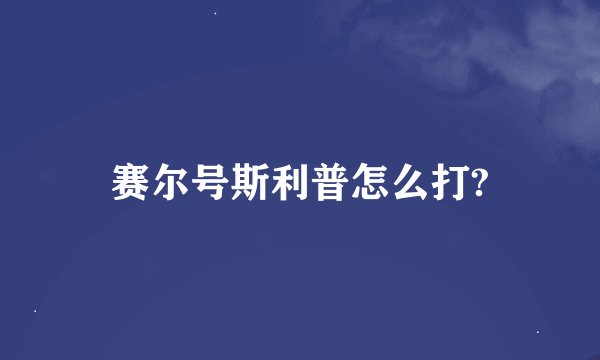 赛尔号斯利普怎么打?