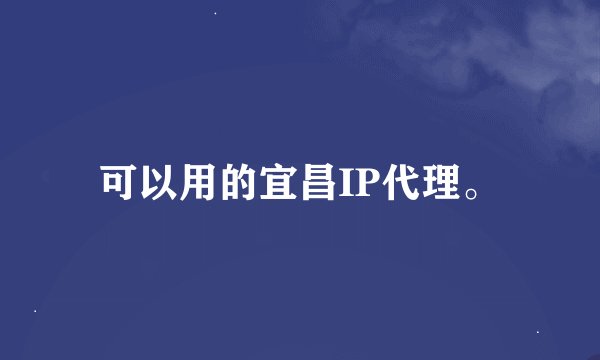 可以用的宜昌IP代理。
