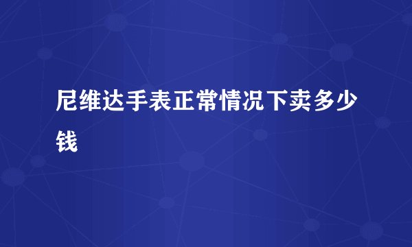 尼维达手表正常情况下卖多少钱