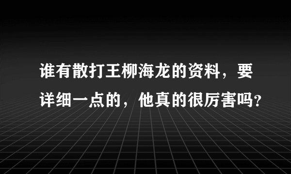 谁有散打王柳海龙的资料，要详细一点的，他真的很厉害吗？
