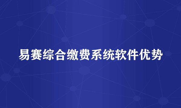易赛综合缴费系统软件优势