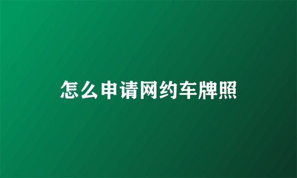 怎么申请网约车牌照