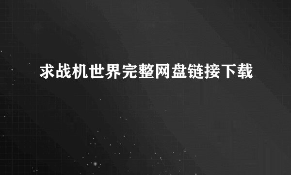求战机世界完整网盘链接下载