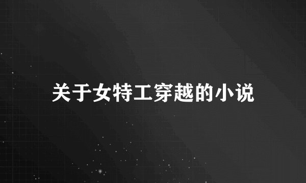 关于女特工穿越的小说