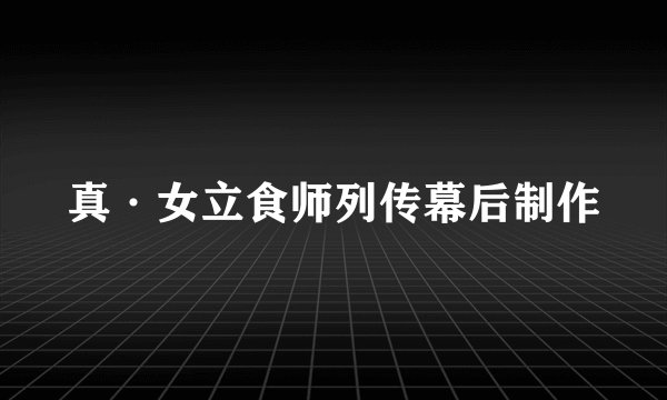 真·女立食师列传幕后制作
