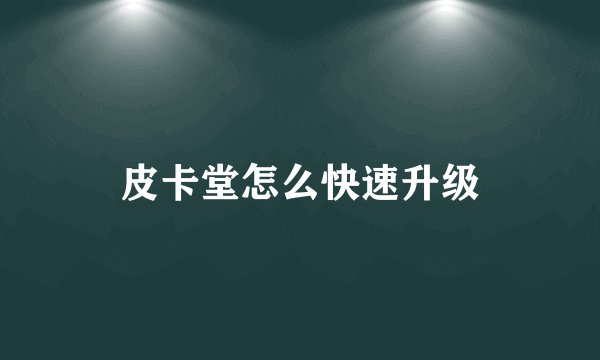 皮卡堂怎么快速升级