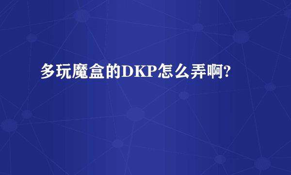 多玩魔盒的DKP怎么弄啊?